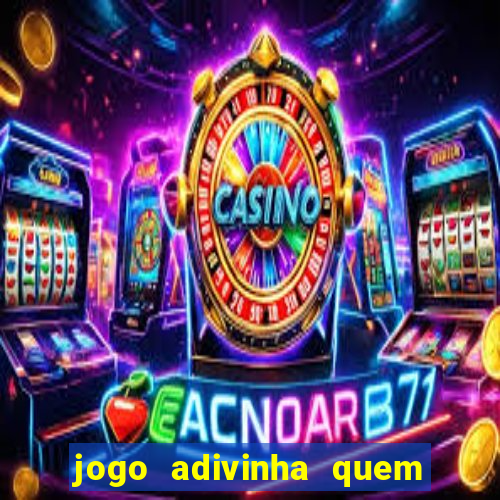 jogo adivinha quem sou eu